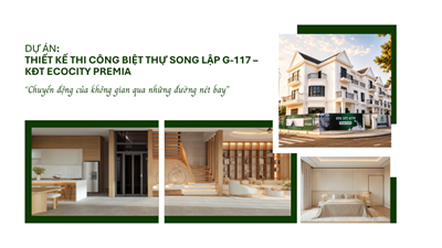 DỰ ÁN: THIẾT KẾ THI CÔNG BIỆT THỰ SONG LẬP G-117 – KĐT ECOCITY PREMIA